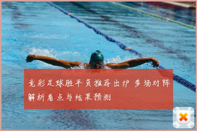 竞彩足球胜平负推荐出炉 多场对阵解析看点与结果预测