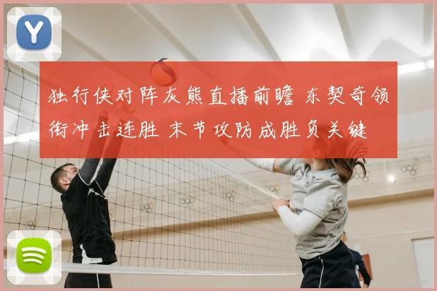 独行侠对阵灰熊直播前瞻 东契奇领衔冲击连胜 末节攻防成胜负关键